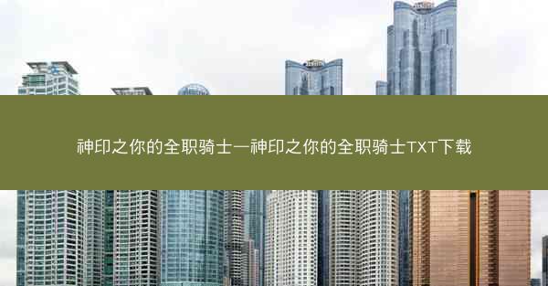 神印之你的全职骑士—神印之你的全职骑士TXT下载