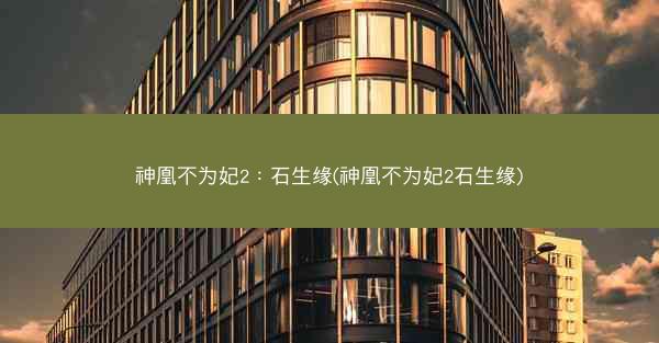 神凰不为妃2：石生缘(神凰不为妃2石生缘)