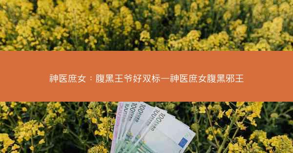 神医庶女：腹黑王爷好双标—神医庶女腹黑邪王