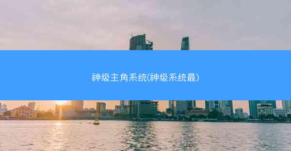 神级主角系统(神级系统最)