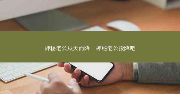 神秘老公从天而降—神秘老公投降吧