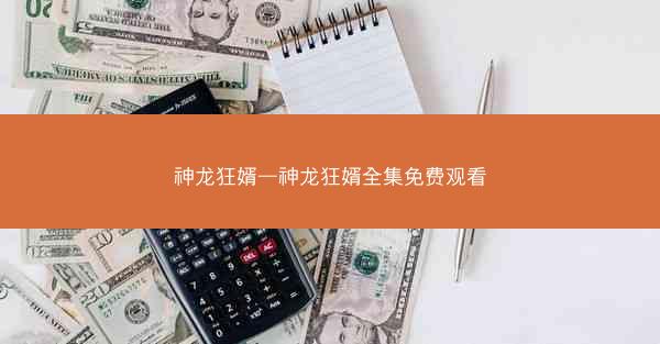 神龙狂婿—神龙狂婿全集免费观看