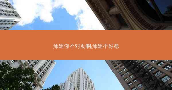 师姐你不对劲啊;师姐不好惹