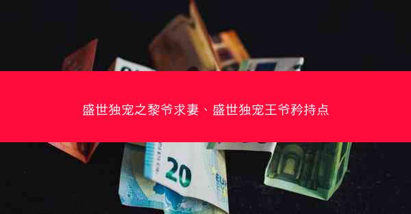 盛世独宠之黎爷求妻、盛世独宠王爷矜持点