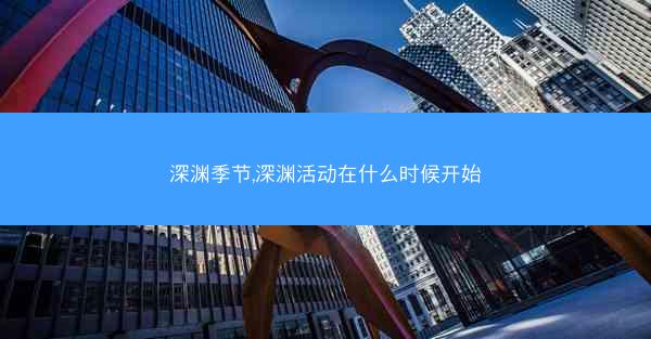 深渊季节,深渊活动在什么时候开始