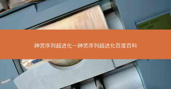神灵序列超进化—神灵序列超进化百度百科