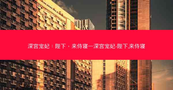 深宫宠妃：陛下，来侍寝—深宫宠妃-陛下,来侍寝
