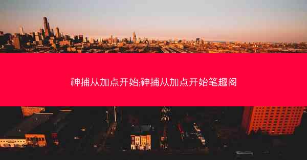 神捕从加点开始;神捕从加点开始笔趣阁