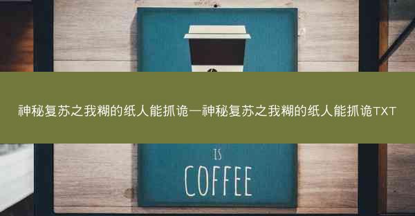 神秘复苏之我糊的纸人能抓诡—神秘复苏之我糊的纸人能抓诡TXT