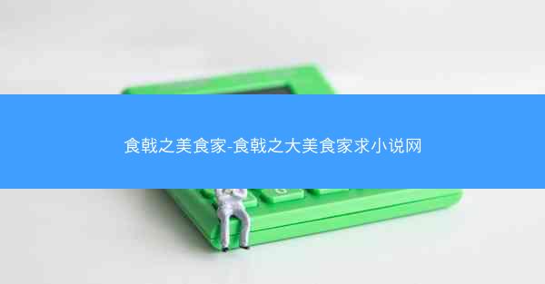 食戟之美食家-食戟之大美食家求小说网