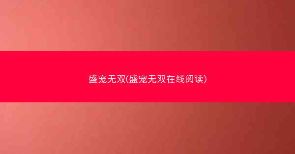 盛宠无双(盛宠无双在线阅读)