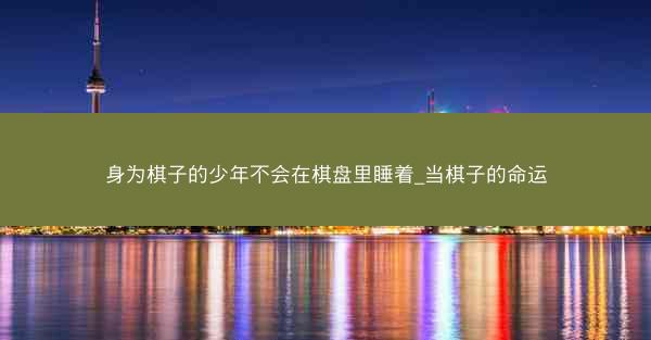 身为棋子的少年不会在棋盘里睡着_当棋子的命运