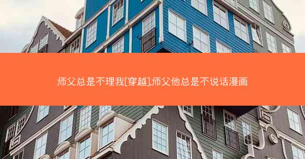 师父总是不理我[穿越],师父他总是不说话漫画