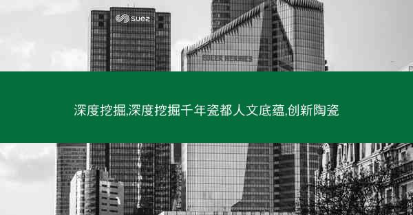 深度挖掘,深度挖掘千年瓷都人文底蕴,创新陶瓷