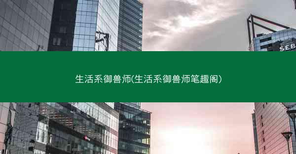 生活系御兽师(生活系御兽师笔趣阁)