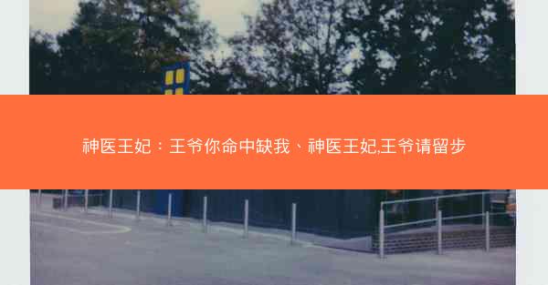 神医王妃：王爷你命中缺我、神医王妃,王爷请留步