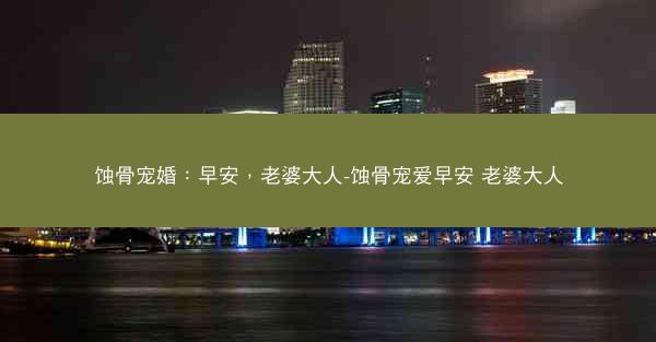 蚀骨宠婚：早安，老婆大人-蚀骨宠爱早安 老婆大人