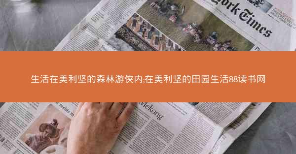 生活在美利坚的森林游侠内;在美利坚的田园生活88读书网
