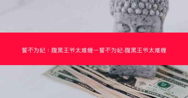 誓不为妃：腹黑王爷太难缠—誓不为妃-腹黑王爷太难缠