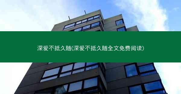 深爱不抵久随(深爱不抵久随全文免费阅读)