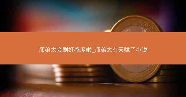 师弟太会刷好感度啦_师弟太有天赋了小说