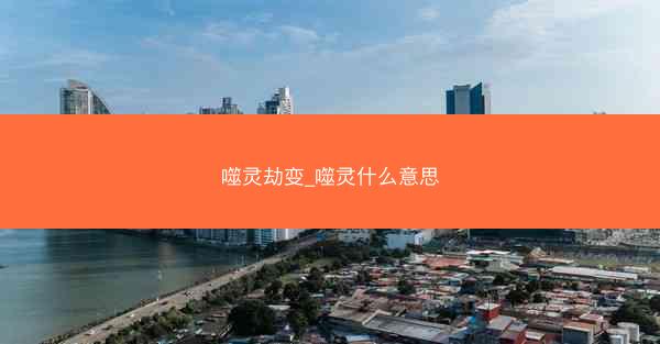 噬灵劫变_噬灵什么意思