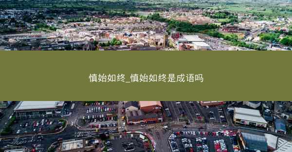 慎始如终_慎始如终是成语吗