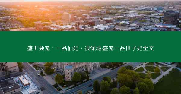 盛世独宠：一品仙妃，很倾城;盛宠一品世子妃全文