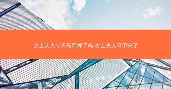 少主大人今天马甲掉了吗-少主夫人马甲来了