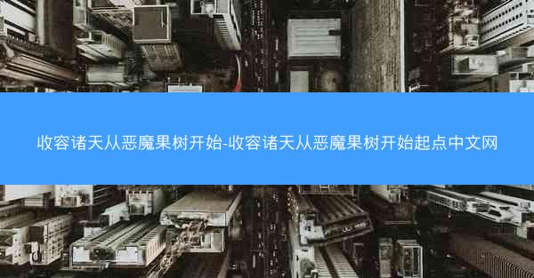 收容诸天从恶魔果树开始-收容诸天从恶魔果树开始起点中文网