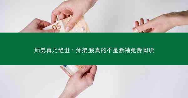 师弟真乃绝世、师弟,我真的不是断袖免费阅读