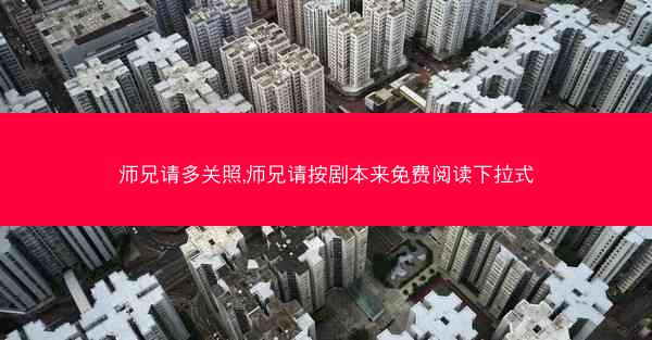 师兄请多关照,师兄请按剧本来免费阅读下拉式