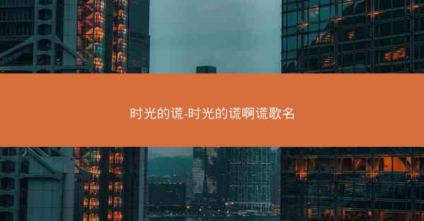 时光的谎-时光的谎啊谎歌名