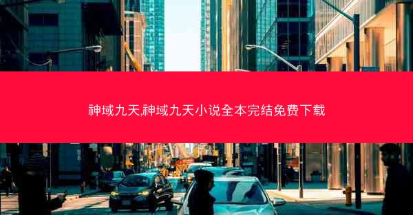 神域九天,神域九天小说全本完结免费下载