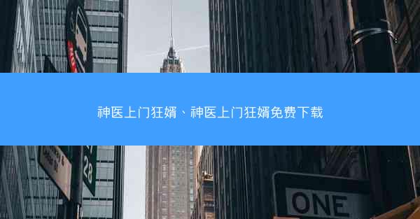 神医上门狂婿、神医上门狂婿免费下载