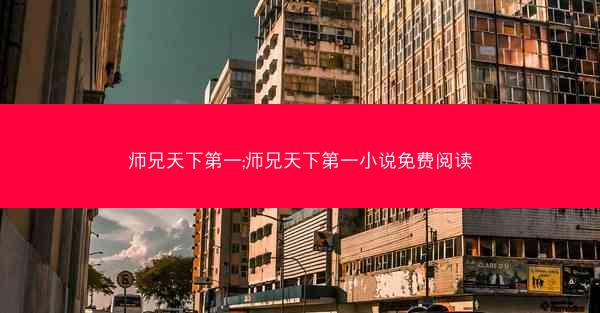 师兄天下第一;师兄天下第一小说免费阅读