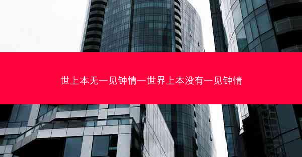 世上本无一见钟情—世界上本没有一见钟情