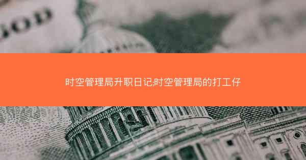 时空管理局升职日记;时空管理局的打工仔