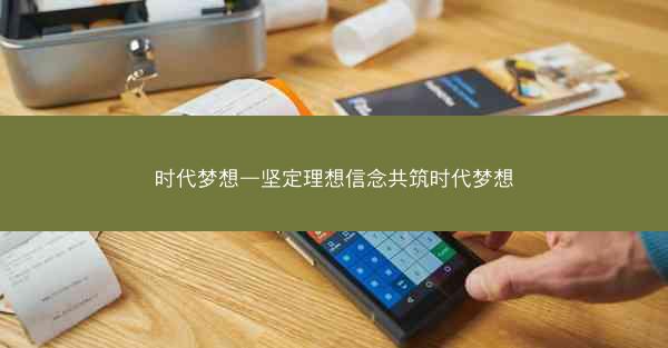 时代梦想—坚定理想信念共筑时代梦想