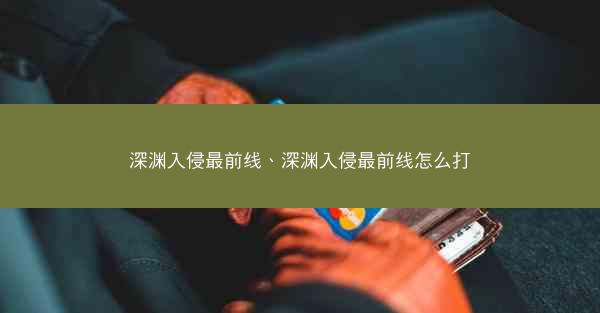 深渊入侵最前线、深渊入侵最前线怎么打