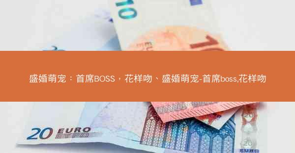 盛婚萌宠：首席BOSS，花样吻、盛婚萌宠-首席boss,花样吻