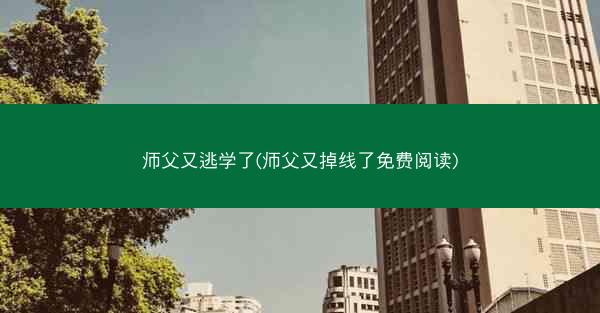 师父又逃学了(师父又掉线了免费阅读)