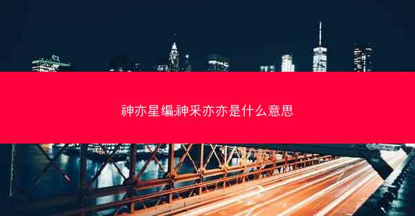 神亦星编;神釆亦亦是什么意思