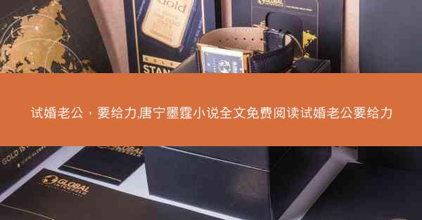 试婚老公，要给力,唐宁墨霆小说全文免费阅读试婚老公要给力