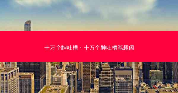 十万个神吐槽、十万个神吐槽笔趣阁