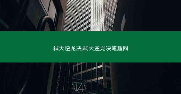 弑天逆龙决,弑天逆龙决笔趣阁