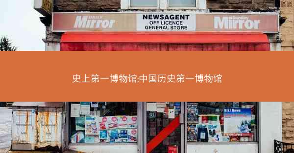 史上第一博物馆;中国历史第一博物馆