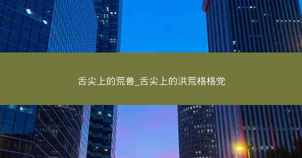 舌尖上的荒兽_舌尖上的洪荒格格党