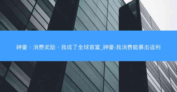 神豪：消费奖励，我成了全球首富_神豪-我消费能暴击返利
