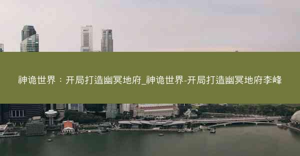 神诡世界：开局打造幽冥地府_神诡世界-开局打造幽冥地府李峰